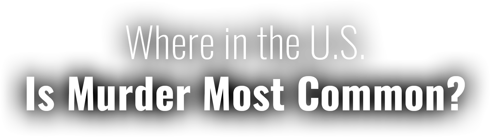 Where in the U.S. Is Murder Most Common?