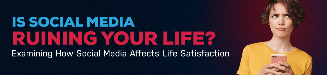 Is Social Media Ruining Your Life?
