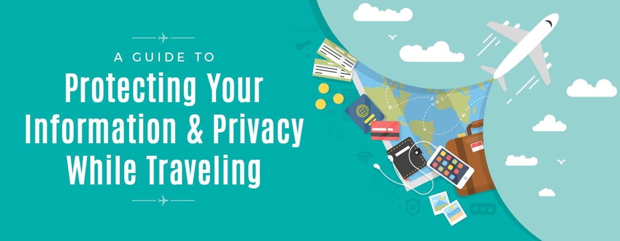 A Guide to Protecting Your Information & Privacy While Traveling