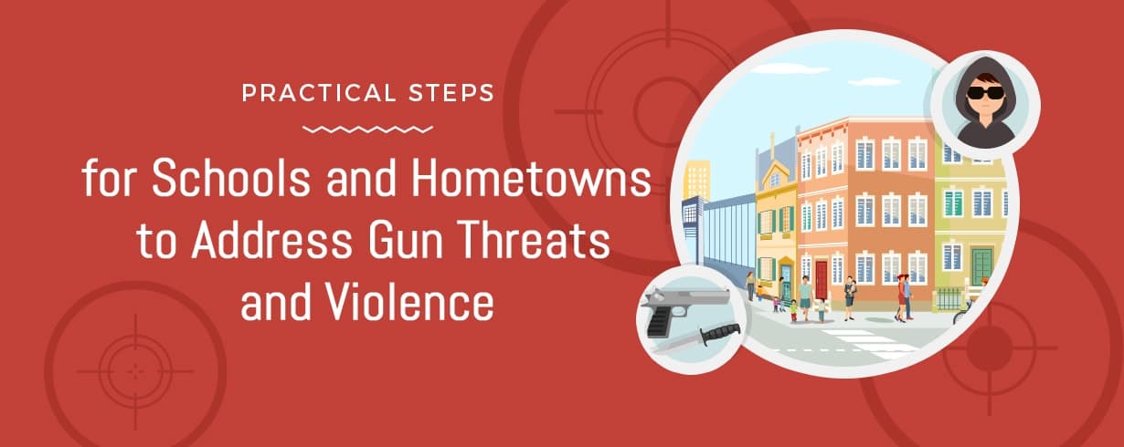 Practical Steps for Schools and Hometowns to Address Gun Threats and Violence