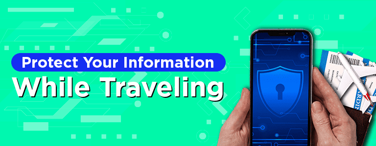 A Guide to Protecting Your Information & Privacy While Traveling