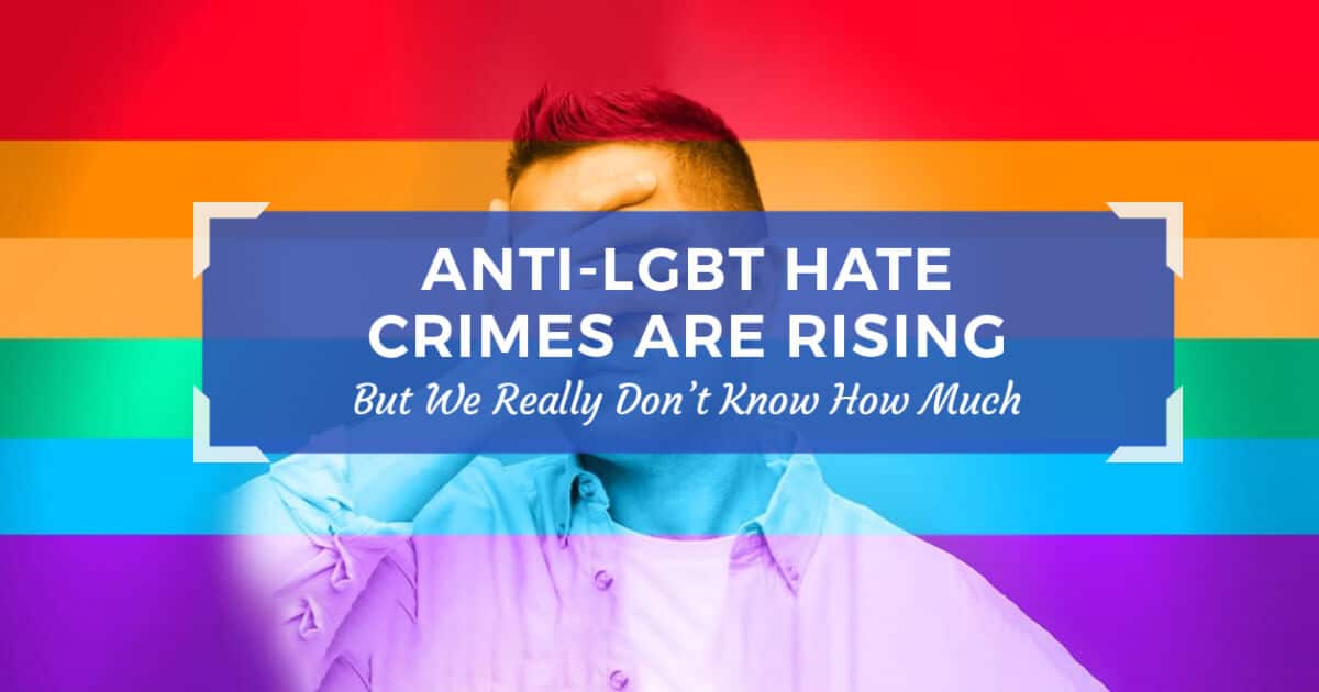 Anti-LGBT Hate Crimes Are Rising — But We Really Don’t Know How Much
