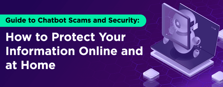 Guide to Chatbot Scams and Security: How to Protect Your Information Online and at Home