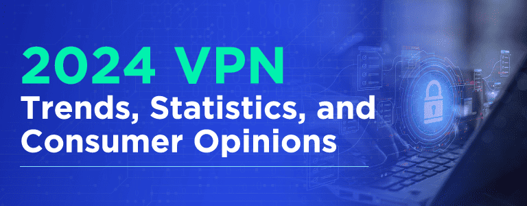 2024 VPN Trends, Statistics, and Consumer Opinions